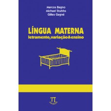 LINGUA MATERNA. LETRAMENTO, VARIAÇÃO E ENSINO