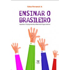 ENSINAR O BRASILEIRO. RESPOSTAS A 50 PERGUNTAS DE PROFESSORES DE LÍNGUA MATERNA