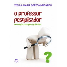 O PROFESSOR PESQUISADOR. INTRODUÇÃO À PESQUISA QUALITATIVA