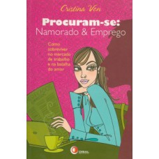 PROCURAM-SE: NAMORADO E EMPREGO: COMO SOBREVIVER NO MERCADO DE TRABALHO E NA BATALHA DO AMOR