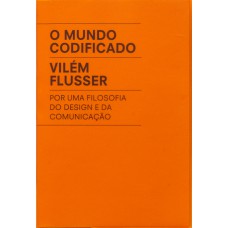 O mundo codificado: Por uma filosofia do design e da comunicação