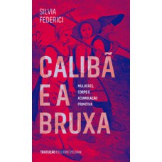 CALIBÃ E A BRUXA: MULHERES, CORPOS E ACUMULAÇÃO PRIMITIVA