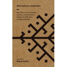 ALTERNATIVAS SISTÊMICAS: BEM VIVER, DECRESCIMENTO, COMUNS, ECOFEMINISMO, DIREITOS DA MÃE TERRA E DESGLOBALIZAÇÃO