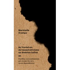 AS FRONTEIRAS DO NEOEXTRATIVISMO NA AMÉRICA LATINA: CONFLITOS SOCIOAMBIENTAIS, GIRO ECOTERRITORIAL E NOVAS DEPENDÊNCIAS