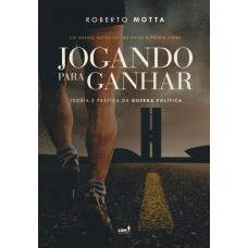 Jogando para ganhar: Teoria e prática da guerra política