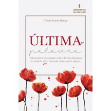 ÚLTIMA PALAVRA: INFORMAÇÕES IMPORTANTES SOBRE DIREITOS HUMANOS NO FINAL DA VIDA. APRENDA MAIS E AJUDE ALGUÉM