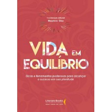 VIDA EM EQUILÍBRIO: DICAS E FERRAMENTAS PODEROSAS PARA ALCANÇAR O SUCESSO EM SUA PLENITUDE