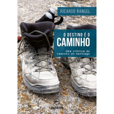 O destino é o Caminho: Uma crônica do Caminho de Santiago