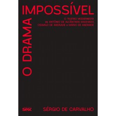 O drama impossível: O teatro modernista de Antônio de Alcântara Machado, Oswald de Andrade e Mário de Andrade