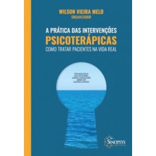 A PRÁTICA DAS INTERVENÇÕES PSICOTERÁPICAS: COMO TRATAR PACIENTES NA VIDA REAL