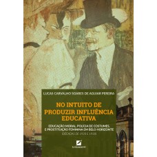 No intuito de produzir influência educativa: educação moral, polícia de costumes, e prostituição feminina em Belo Horizonte (décadas de 1920 e 1930)