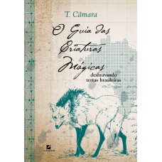 O guia das criaturas mágicas: desbravando terras brasileiras