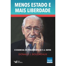 Menos Estado Mais Liberdade: O Essencial do Pensamento de F. A. Hayek