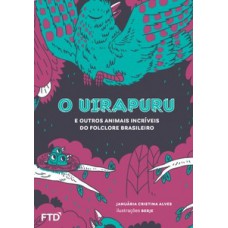 O UIRAPURU E OUTROS ANIMAIS DO FOLCLORE BRASILEIRO: E OUTROS ANIMAIS INCRÍVEIS DO FOLCLORE BRASILEIRO