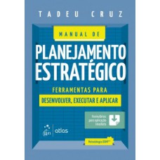 MANUAL DE PLANEJAMENTO ESTRATÉGICO: FERRAMENTAS PARA DESENVOLVER, EXECUTAR E APLICAR