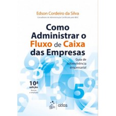 COMO ADMINISTRAR O FLUXO DE CAIXA DAS EMPRESAS: GUIA DE SOBREVIVÊNCIA EMPRESARIAL