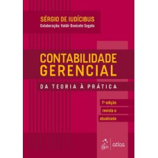 CONTABILIDADE GERENCIAL - DA TEORIA À PRÁTICA - 7 ED