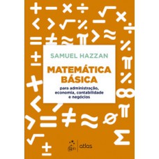 MATEMÁTICA BÁSICA: PARA ADMINISTRAÇÃO, ECONOMIA, CONTABILIDADE E NEGÓCIOS