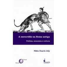 A ESCRAVIDÃO NA ROMA ANTIGA: POLÍTICA, ECONOMIA E CULTURA