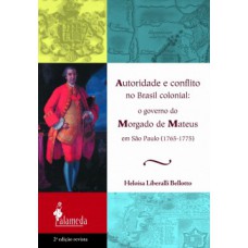 AUTORIDADE E CONFLITO NO BRASIL COLONIAL: O GOVERNO DO MORGADO DE MATEUS EM SÃO PAULO (1765-1775)