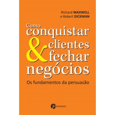 Como Conquistar Clientes e Fechar Negócios: Os Fundamentos da Persuasão