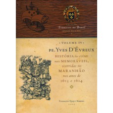 YVES DÉVREUX: HISTÓRIA DAS COISAS MAIS MEMORÁVEIS OCORRIDAS NO MARANHÃO NOS ANOS DE 1613 E 1614