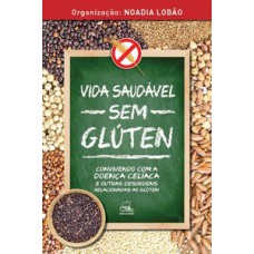 VIDA SAUDÁVEL SEM GLÚTEN: CONVIVENDO COM A DOENÇA CELÍACA E OUTRAS DESORDENS RELACIONADAS AO GLÚTEN