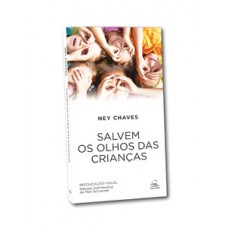 SALVEM OS OLHOS DAS CRIANÇAS: REEDUCAÇÃO VISUAL - MÉTODO SELF-HEALING DE MEIR SCHNEIDER