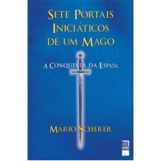 Sete portais iniciáticos de um mago: A conquista da espada