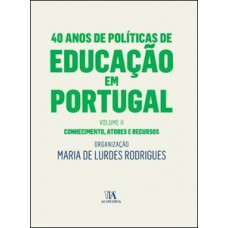 40 ANOS DE POLÍTICAS DE EDUCAÇÃO EM PORTUGAL: CONHECIMENTO, ATORES E RECURSOS