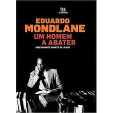 EDUARDO MONDLANE - UM HOMEM A ABATER