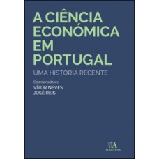 A CIÊNCIA ECONÓMICA EM PORTUGAL: UMA HISTÓRIA RECENTE