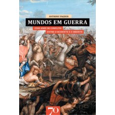 MUNDOS EM GUERRA: 2500 ANOS DE CONFLITO ENTRE O OCIDENTE E O ORIENTE