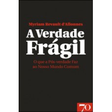 A VERDADE FRÁGIL: O QUE A PÓS-VERDADE FAZ AO NOSSO MUNDO COMUM