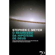 O REGRESSO DA HIPÓTESE DE DEUS: TRÊS DESCOBERTAS CIENTÍFICAS QUE REVELAM A MENTE POR TRÁS DO UNIVERSO