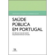 SAÚDE PÚBLICA EM PORTUGAL: DO SÉCULO XIX AO NOVO MILLENNIUM ATÉ AO FUTURO