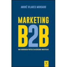 MARKETING B2B: UMA ABORDAGEM PRÁTICA EM MERCADOS INDUSTRIAIS