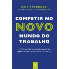 COMPETIR NO NOVO MUNDO DO TRABALHO: COMO A ADAPTABILIDADE RADICAL SEPARA OS MELHORES DOS RESTANTES