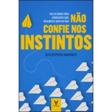 NÃO CONFIE NOS INSTINTOS: USE OS DADOS PARA CONSEGUIR O QUE REALMENTE QUER NA VIDA