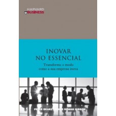 INOVAR NO ESSENCIAL: TRANSFORMAR O MODO COMO A SUA EMPRESA INOVA