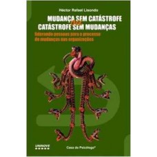 MUDANÇA SEM CATÁSTROFE OU CATÁSTROFES SEM MUDANÇAS: LIDERANDO PESSOAS PARA O PROCESSO DE MUDANÇA