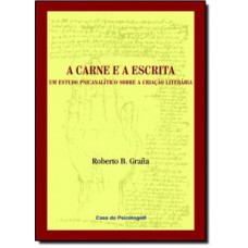 A CARNE E A ESCRITA: UM ESTUDO PSICANALÍTICO SOBRE A CRIAÇÃO LITERÁRIA