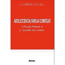 ADOLESCÊNCIA, FAMÍLIA E DROGAS: A FUNÇÃO PATERNA E A QUESTÃO DOS LIMITES